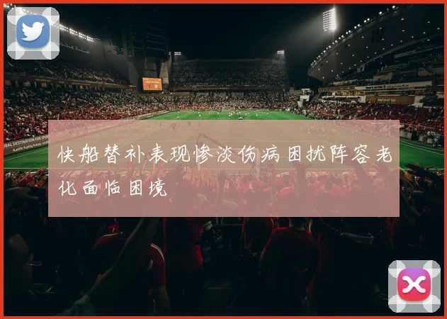 快船替补表现惨淡伤病困扰阵容老化面临困境