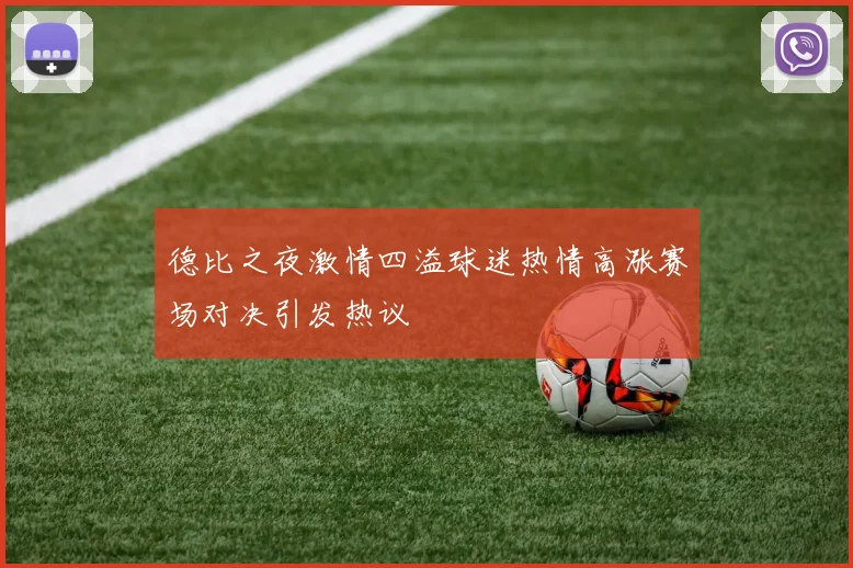 德比之夜激情四溢球迷热情高涨赛场对决引发热议